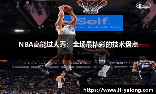 NBA高能过人秀：全场最精彩的技术盘点