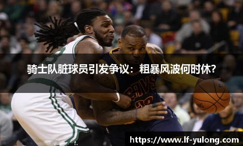 骑士队脏球员引发争议：粗暴风波何时休？